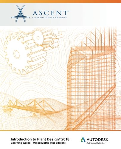 Ebook Introduction to Plant Design 2018 - Mixed Metric: Autodesk Authorized Publisher P.P.T