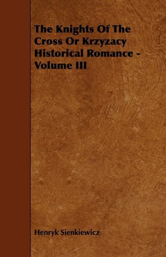 The Knights of the Cross or Krzyzacy Historical Romance - Volume III