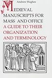 Medieval Manuscripts for Mass and Office : A Guide to Their Organization and Terminology, Hughes, Andrew S. and Hughes, Andrew, 0802076696