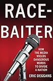 Race-Baiter: How the Media Wields Dangerous Words to Divide a Nation