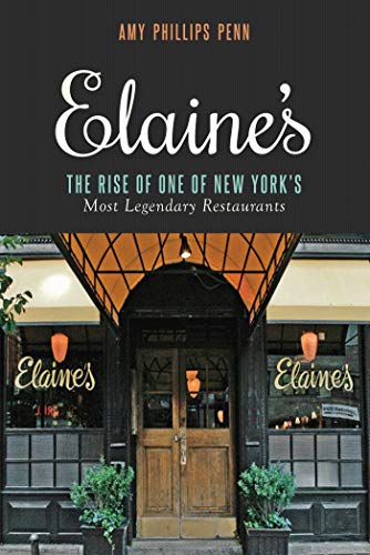Elaine's: The Rise of One of New York?s Most Legendary Restaurants from Those Who Were There Elaine's: The Rise of One of New York?s Most Legendary Restaurants from Those Who Were There