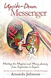 Upside-Down Messenger: Making the Magical and Messy Journey from Inspiration to Impact by Amanda Johnson