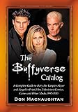 The Buffyverse Catalog: A Complete Guide to Buffy the Vampire Slayer and Angel in Print, Film, Telev by Don Macnaughtan