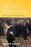 The First Modern Jew: Spinoza and the History of an Image by Daniel B. Schwartz