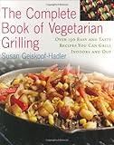 The Complete Book of Vegetarian Grilling: Over 150 Easy and Tasty Recipes You Can Grill Indoors and Out by Susann Hadler