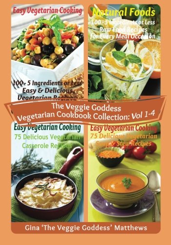 The Veggie Goddess Vegetarian Cookbook Collection: Volumes 1 - 4: Vegetables and Vegetarian - Quick and Easy - Reference