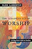 The Dangerous Act of Worship: Living God's Call to Justice