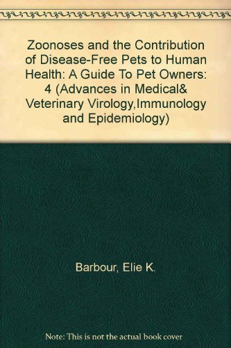 Zoonoses And The Contribution Of Disease-free Pets To Human Health: A Guide to Pet Owners (Advances in Medical and Veterinary Virology, Immunology and Epidemiology)