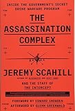 The Assassination Complex: Inside the Government's Secret Drone Warfare Program by Jeremy Scahill, The Staff of The Intercept