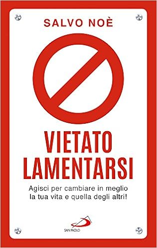 Salvo Noè - Vietato lamentarsi. Agisci per cambiare in meglio la tua vita e quella degli altri (2017)