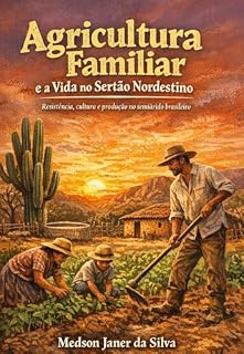 Livro Agricultura Familiar e a Vida no Sertão Nordestino: Resistência, Cultura e Produção no Semiárido Brasileiro