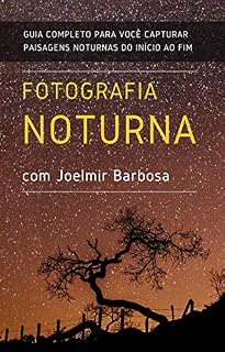 Livro Fotografia Noturna com Joelmir Barbosa: Guia Completo para você capturar paisagens noturnas, do início ao fim