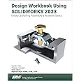 Design Workbook Using Solidworks 2023: Design, Detailing, Assembly & Analysis Basics