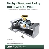 Design Workbook Using Solidworks 2023: Design, Detailing, Assembly &amp; Analysis Basics