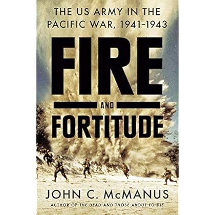 Fire and Fortitude: The US Army in the Pacific War, 1941-1943 Fire and Fortitude: The US Army in the Pacific War, 1941-1943
