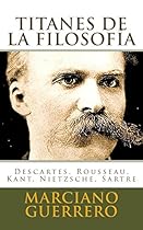Titanes de la filosofia: Descartes, Rousseau, Kant, Nietzsche, Sartre (Titans Titanes nº 1) (Spanish Edition) Titanes de la filosofia: Descartes, Rousseau, Kant, Nietzsche, Sartre (Titans Titanes nº 1) (Spanish Edition)