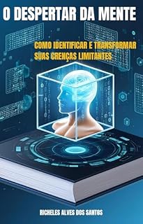 Livro O DESPERTAR DA MENTE: Como Identificar e Transformar Suas Crenças Limitantes