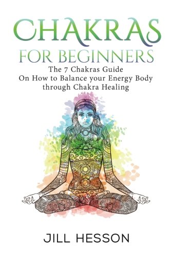 Chakras: Chakras For Beginners: The 7 Chakras Guide On How to Balance your Energ (Chakras, Chakras Book, Chakra Healing, Chakra Meditation,