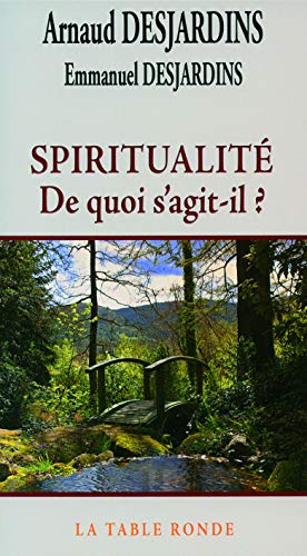 Spiritualité : De quoi s'agit-il ? by EMMANUEL DESJARDINS ARNAUD DESJARDINS