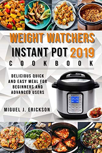 Weight Watchers Instant Pot Cооkbооk 2019: Delicious Quick and Easy Meal for Beginners and Advan by Miguel J. Erickson