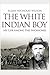 The White Indian Boy: The Story of Uncle Nick Among the Shoshones by Elijah Nicholas Wilson