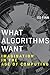 What Algorithms Want: Imagination in the Age of Computing (MIT Press)