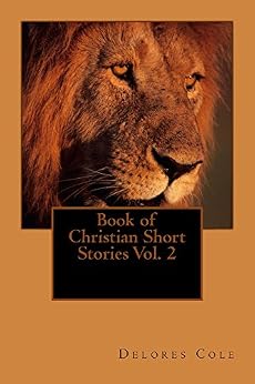 Book of Christian Short Stories Vol. 2 - Kindle edition by Delores Cole ...