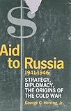 Aid to Russia, 1941-46: Strategy, Diplomacy, the Origins of the Cold War (Columbia Studies in Contemporary American History)