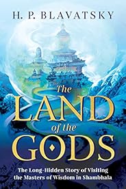 The Land of the Gods: The Long-Hidden Story of Visiting the Masters of Wisdom in Shambhala (Sacred Wisdom Revi