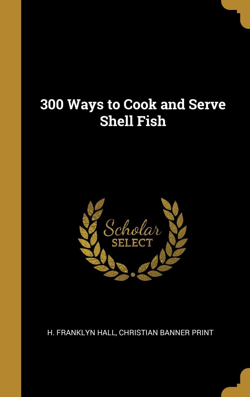 300 Ways To Cook And Serve Shell Fish H Franklyn Hall Christian