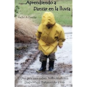 ...Aprendiendo a Danzar en la lluvia: Una guía para padres.  Neuroblastoma:  Diagnóstico,  Tratamiento y más (Spanish Edition)