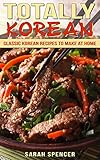 Totally Korean: Classic Korean Recipes to Make at Home by Sarah Spencer