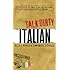 Talk Dirty Italian: Beyond Cazzo: The curses, slang, and street lingo you need to know when you speak italiano
