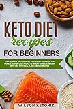 Keto Diet Recipes for Beginners: Your ultimate and essential 2020 guide / cookbook for women, busy or lazy people to weight loss. Clean your dirty diet with meal plans and 100+ recipes. by Wilson  Ketonik