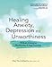 Healing Anxiety, Depression and Unworthiness: 78 Brain-Changing Mindfulness & Yoga Practices by Mary NurrieStearns