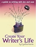 Create Your Writer's Life: A Guide to Writing With Joy and Ease