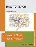 How to Teach (Practical Guides for Librarians) by Beverley E. Crane