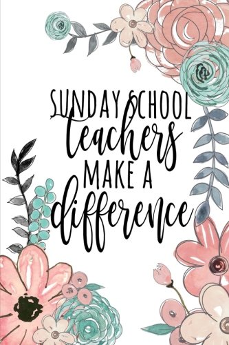 Sunday School Teachers Make A Difference: Sunday School Teacher Gifts, Church Teacher Journal, Children's Ministry Teacher Appreciation, Church ... Gifts, Notebook, 6x9 College Ruled Notebook