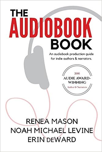 The Audiobook Book An Audiobook Production Guide For Indie Authors Narrators Mason Renea Levine Noah Michael Deward Erin 9781542726528 Amazon Com Books