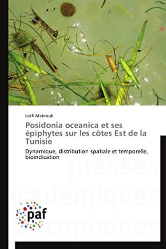Posidonia oceanica et ses épiphytes sur les côtes Est de la Tunisie: Dynamique, distribution spatiale et temporelle, bioindication (Omn.Pres.Franc.) (French Edition)