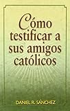 Como Testificar A Sus Amigos Catolicos (Spanish Edition)