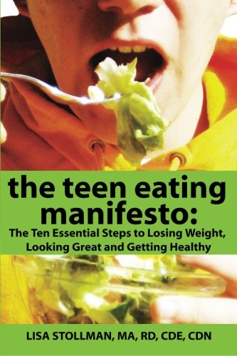The Teen Eating Manifesto: The Ten Essential Steps to Losing Weight, Looking Great and Getting Healt The Teen Eating Manifesto: The Ten Essential Steps to Losing Weight, Looking Great and Getting Healt