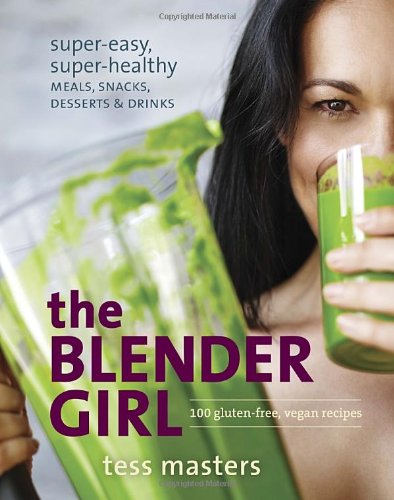 Download The Blender Girl: Super-Easy, Super-Healthy Meals, Snacks, Desserts, and Drinks--100 Gluten-Free, Vegan Recipes!
