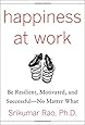Happiness at Work: Be Resilient, Motivated, and Successful - No Matter What