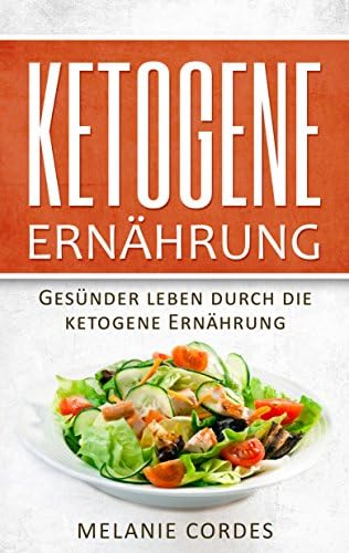 Ketogene Ernährung: Gesünder leben durch die ketogene Ernährung (Ketogene Rezepte, Ketogene Diät, Stoffwechsel beschleunigen, Fett verbrennen am Bauch) (German Edition) Kindle Edition