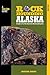 Rockhounding Alaska: A Guide To 75 Of The State's Best Rockhounding Sites (Rockhounding Series)