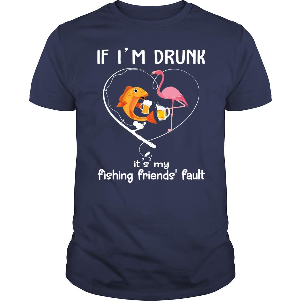 If I M Drunk It S My Fishing Friends Fault Flamingo Beer T For Flamingo Lovers Shirts