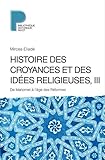 Histoire des croyances et des idées religieuses : Volume 3, De Mahomet à l'âge des réformes by 