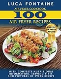 Air Fryer Cookbook: 100 Air Fryer Recipes with Complete Nutritional Information, Serving Sizes, and Pictures of Every Recipe