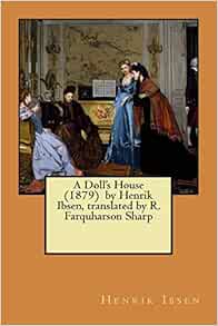 A Doll S House 1879 By Henrik Ibsen Translated By R Farquharson Sharp Ibsen Henrik Sharp R Farquharson 9781975835453 Amazon Com Books